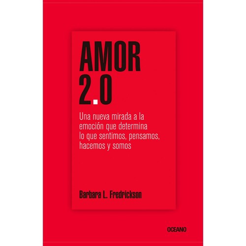 Amor 2.0 una Nueva Mirada a la Emoci&oacute;n Que Determina lo Que Sentimos, Pensamos, Hacemos Y Somos Oc&eacute;ano