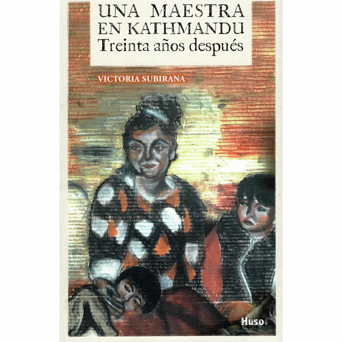 Una Maestra en Kathmandu. Treinta Años Después Huso Editorial