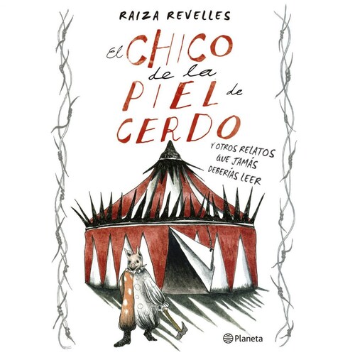 El Chico de la Piel de Cerdo Y Otros Relatos Que Jamás Deberías Leer Planeta