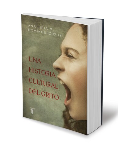 Una historia cultural del grito Autor Domínguez Ruiz, Ana Lidia M.