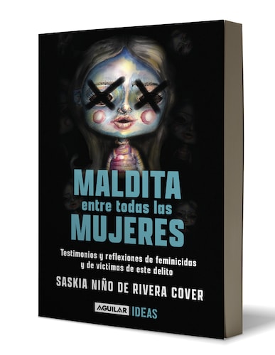 Maldita entre todas las mujeres: el rostro de los feminicidas. Testimonios y reflexiones de feminicidios y de victimas de este delito.