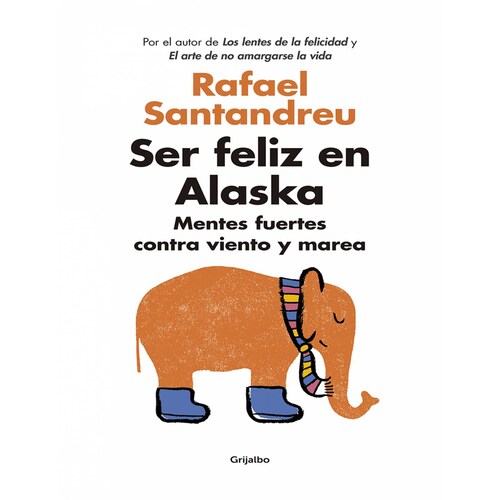 Libro Ser feliz en Alaska Editorial Grijalbo Autor Rafael Santandreu