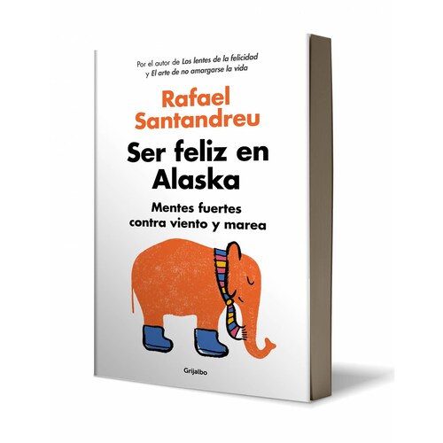 Libro Ser feliz en Alaska Editorial Grijalbo Autor Rafael Santandreu