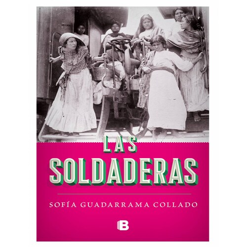 Libro Las soldaderas Editorial Ediciones B Autor Sofía Guadarrama Collado