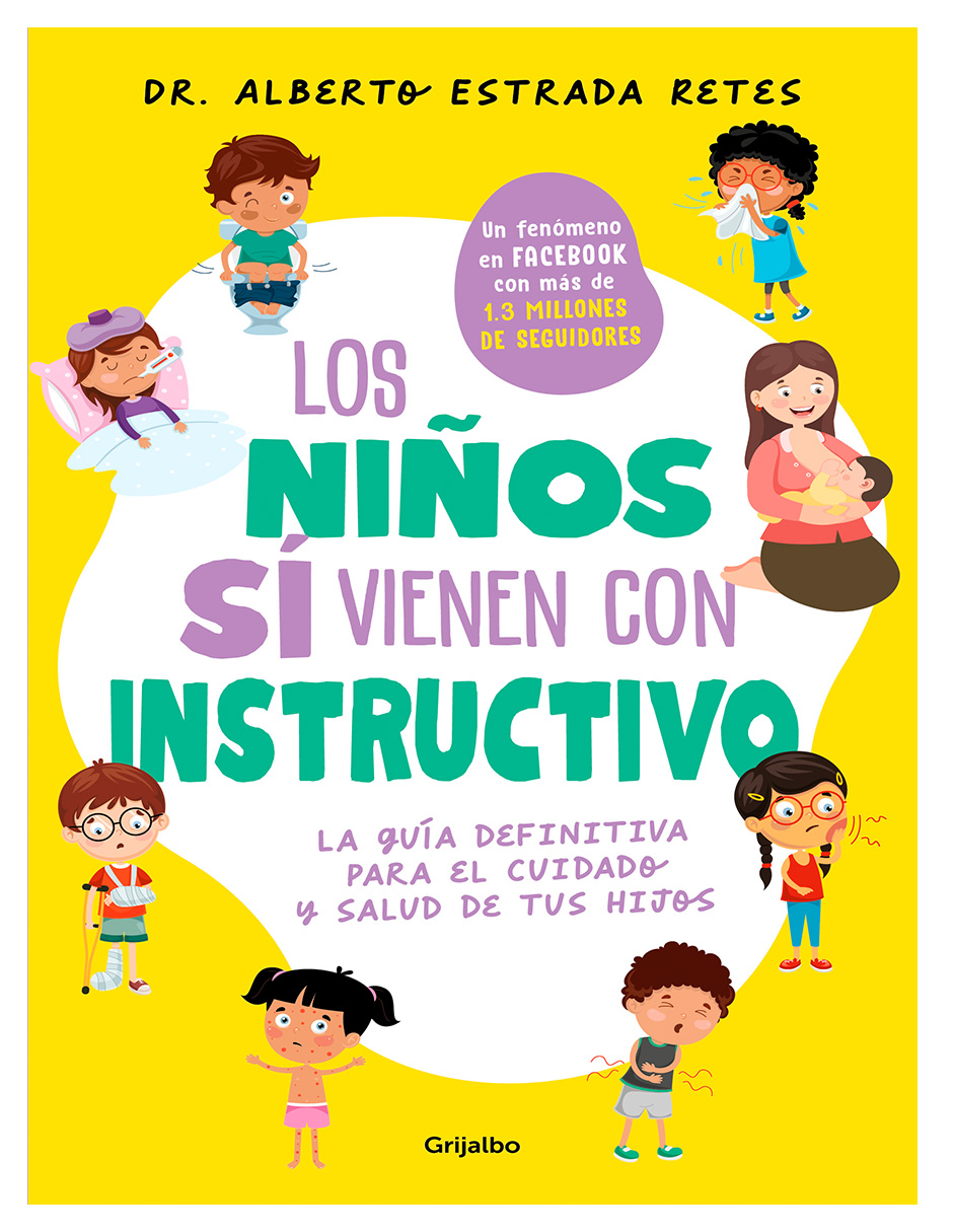 Los niños sí vienen con instructivo. La guía definitiva para el cuidado y salud de tus hijos.