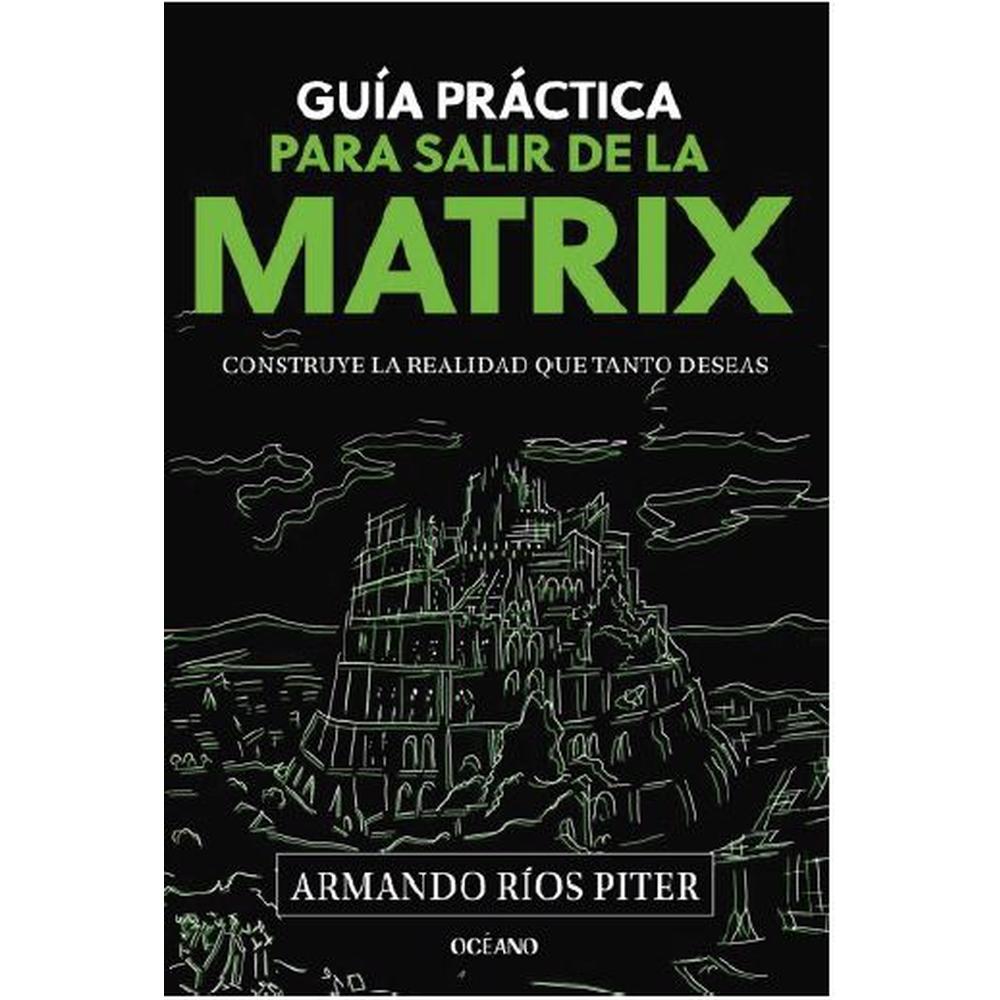 Guía práctica para salir de la Matrix. Construye la realidad que tanto ...
